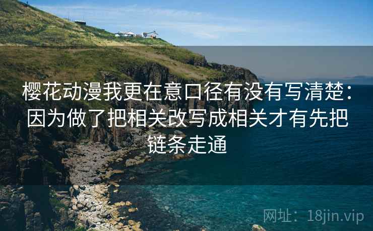 樱花动漫我更在意口径有没有写清楚：因为做了把相关改写成相关才有先把链条走通